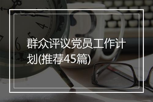 群众评议党员工作计划(推荐45篇)