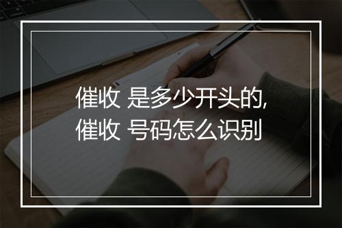 催收 是多少开头的,催收 号码怎么识别