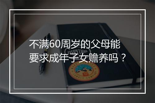 不满60周岁的父母能要求成年子女赡养吗？