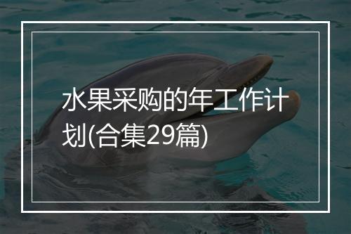 水果采购的年工作计划(合集29篇)