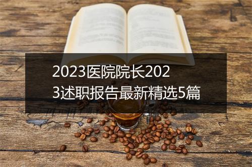 2023医院院长2023述职报告最新精选5篇