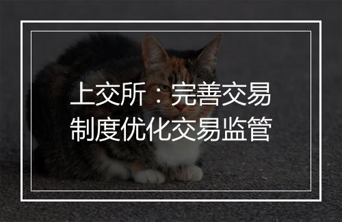 上交所：完善交易制度优化交易监管