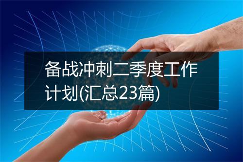 备战冲刺二季度工作计划(汇总23篇)