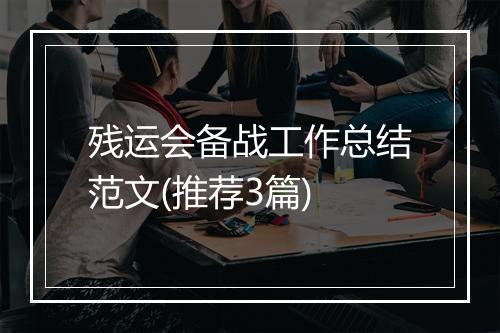残运会备战工作总结范文(推荐3篇)