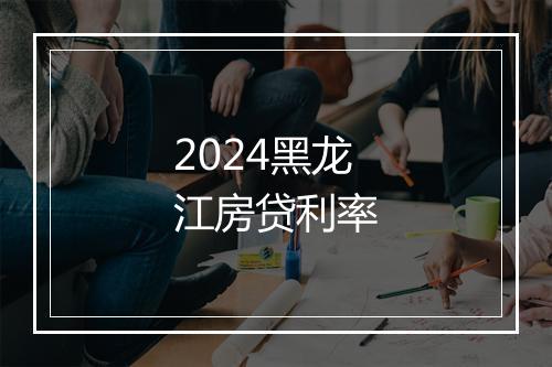 2024黑龙江房贷利率