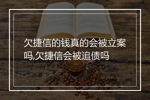 欠捷信的钱真的会被立案吗,欠捷信会被追债吗