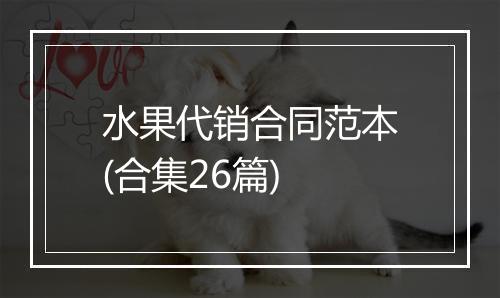 水果代销合同范本(合集26篇)