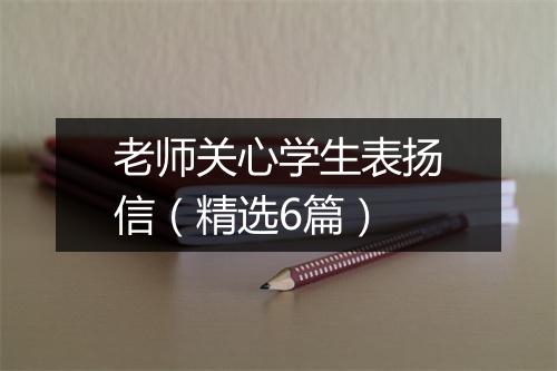 老师关心学生表扬信（精选6篇）