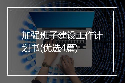 加强班子建设工作计划书(优选4篇)
