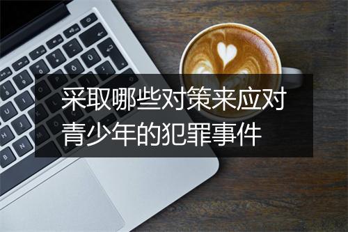 采取哪些对策来应对青少年的犯罪事件