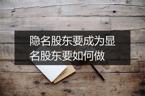 隐名股东要成为显名股东要如何做