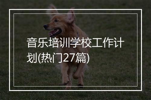 音乐培训学校工作计划(热门27篇)