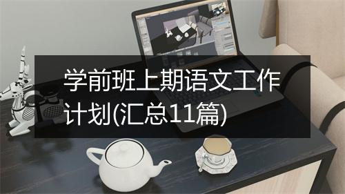 学前班上期语文工作计划(汇总11篇)