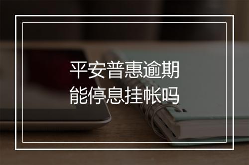平安普惠逾期能停息挂帐吗