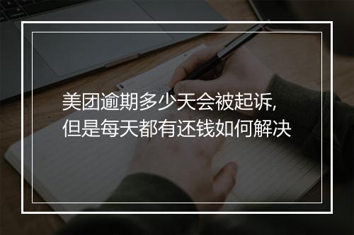 美团逾期多少天会被起诉,但是每天都有还钱如何解决