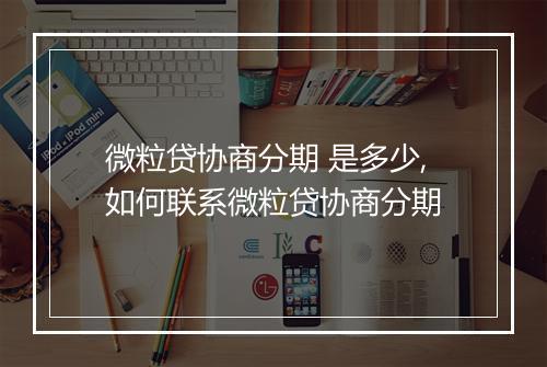 微粒贷协商分期 是多少,如何联系微粒贷协商分期