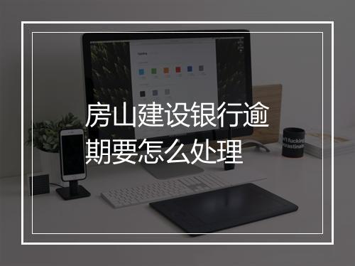 房山建设银行逾期要怎么处理