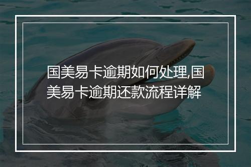 国美易卡逾期如何处理,国美易卡逾期还款流程详解