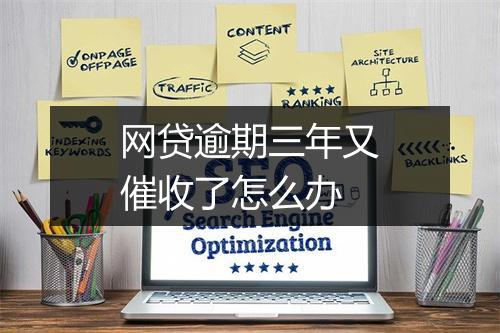 网贷逾期三年又催收了怎么办