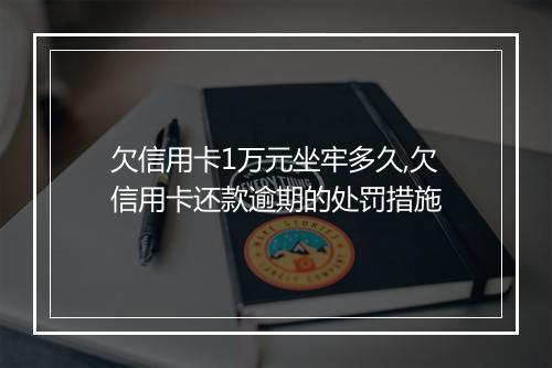 欠信用卡1万元坐牢多久,欠信用卡还款逾期的处罚措施