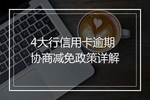 4大行信用卡逾期协商减免政策详解