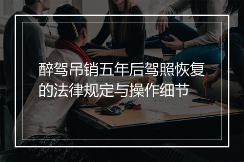 醉驾吊销五年后驾照恢复的法律规定与操作细节