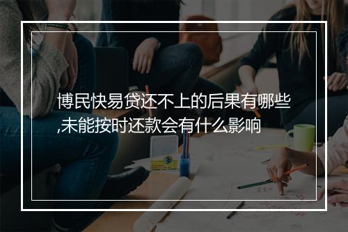 博民快易贷还不上的后果有哪些,未能按时还款会有什么影响