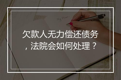 欠款人无力偿还债务，法院会如何处理？