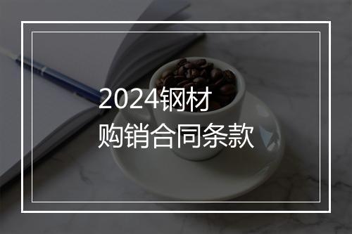 2024钢材购销合同条款