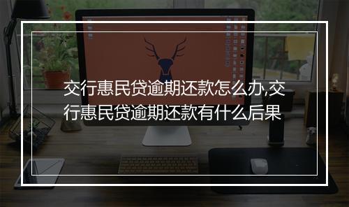 交行惠民贷逾期还款怎么办,交行惠民贷逾期还款有什么后果