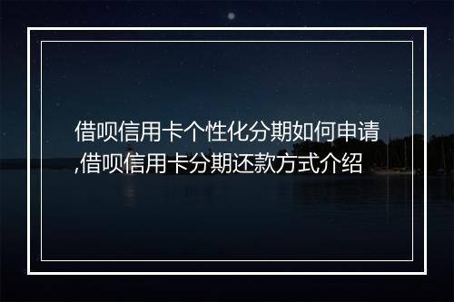借呗信用卡个性化分期如何申请,借呗信用卡分期还款方式介绍