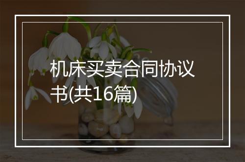 机床买卖合同协议书(共16篇)