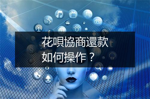 花唄協商還款如何操作？