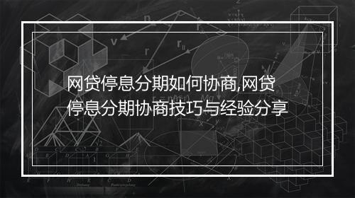 网贷停息分期如何协商,网贷停息分期协商技巧与经验分享