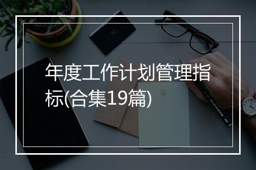 年度工作计划管理指标(合集19篇)