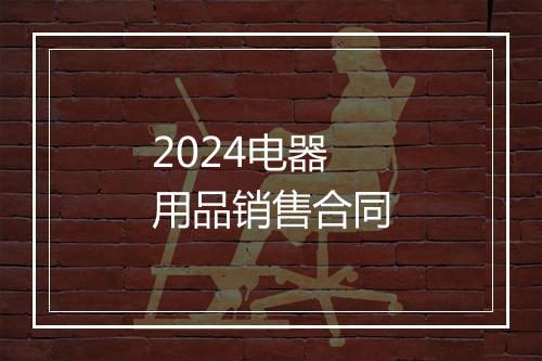 2024电器用品销售合同