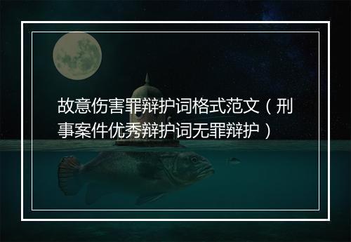 故意伤害罪辩护词格式范文（刑事案件优秀辩护词无罪辩护）