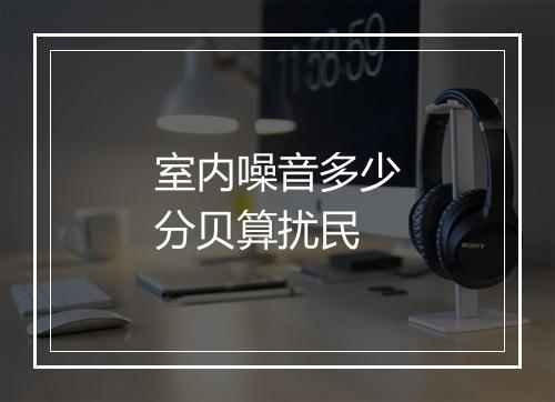 室内噪音多少分贝算扰民