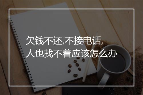 欠钱不还,不接电话,人也找不着应该怎么办