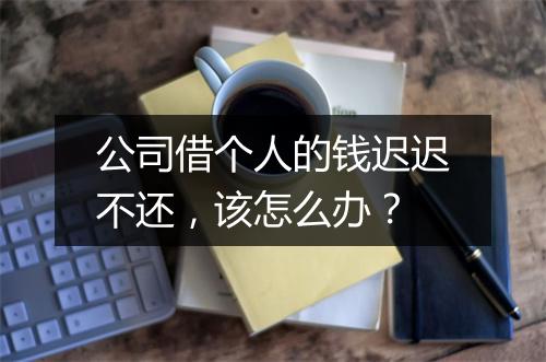 公司借个人的钱迟迟不还，该怎么办？