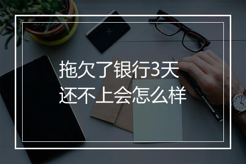 拖欠了银行3天还不上会怎么样