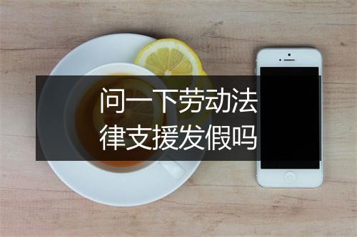 问一下劳动法律支援发假吗