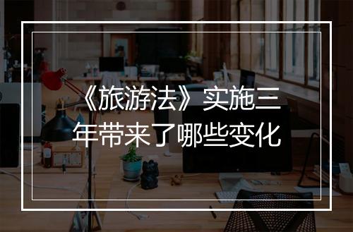 《旅游法》实施三年带来了哪些变化