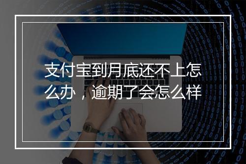 支付宝到月底还不上怎么办，逾期了会怎么样