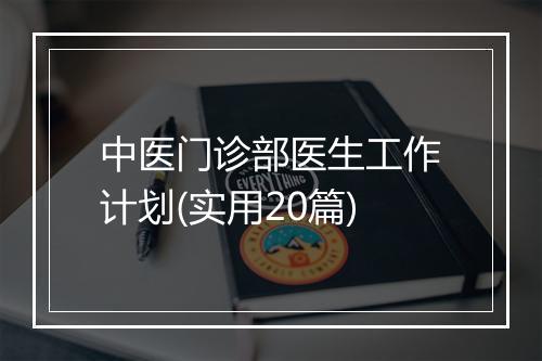 中医门诊部医生工作计划(实用20篇)