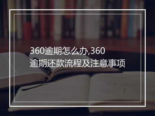 360逾期怎么办,360逾期还款流程及注意事项