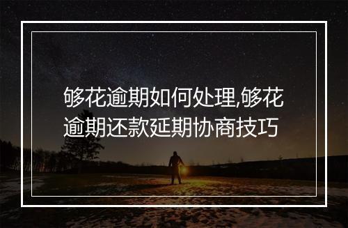 够花逾期如何处理,够花逾期还款延期协商技巧