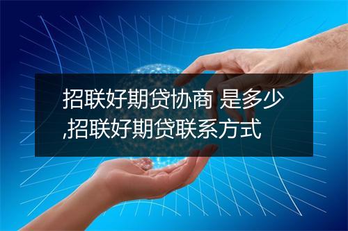 招联好期贷协商 是多少,招联好期贷联系方式