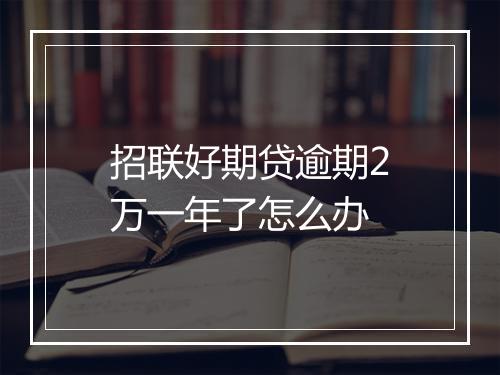 招联好期贷逾期2万一年了怎么办