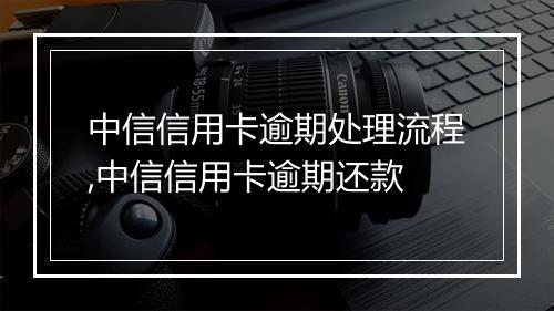中信信用卡逾期处理流程,中信信用卡逾期还款